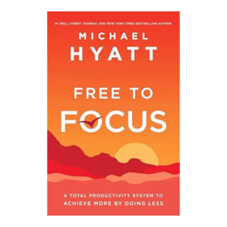 Free to Focus A Total Productivity System to Achieve More by Doing Less Hardcover