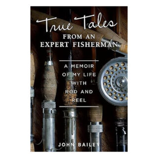 True Tales from an Expert Fisherman A Memoir of My Life with Rod and Reel